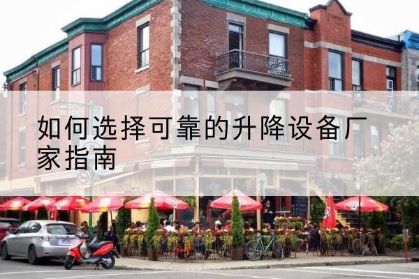 玉门电动升降机厂家-如何选择可靠的升降设备厂家指南