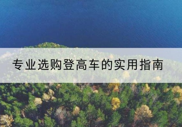 玉门电动登高车厂家推荐-专业选购登高车的实用指南